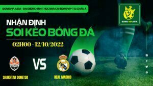 Bongvip soi kèo Shakhtar Donetsk vs Real Madrid 12/10/2022