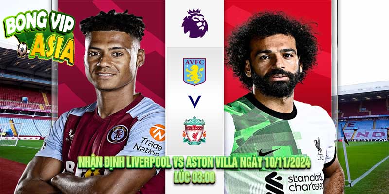 Nhận định Liverpool vs Aston Villa Ngày 10/11/2024