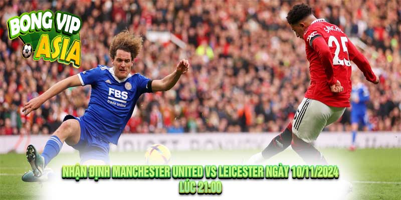 Nhận định Manchester United vs Leicester Ngày 10/11/2024