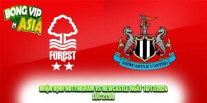 Nhận định Nottingham vs Newcastle Ngày 10/11/2024