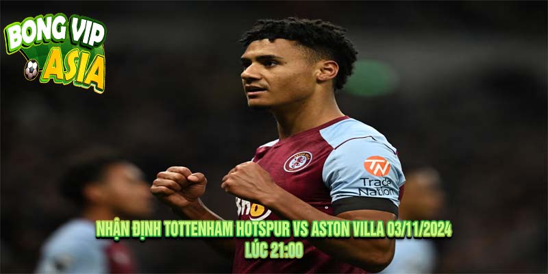 Nhận định Tottenham Hotspur vs Aston Villa 03/11/2024