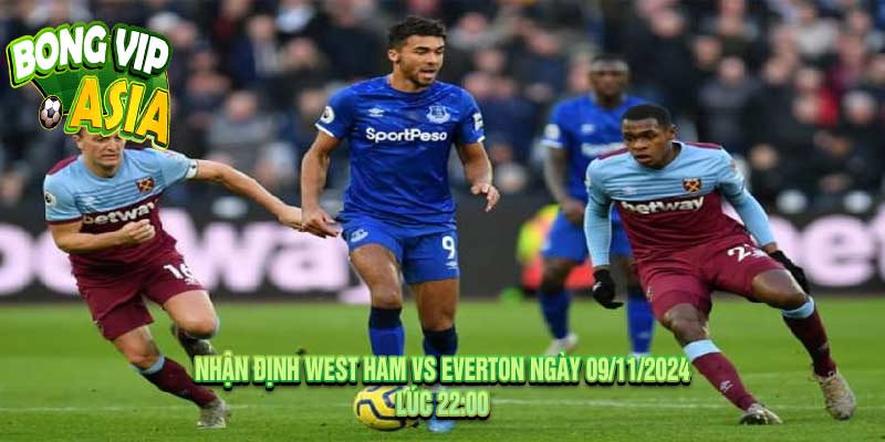 Nhận định West Ham vs Everton Ngày 09/11/2024