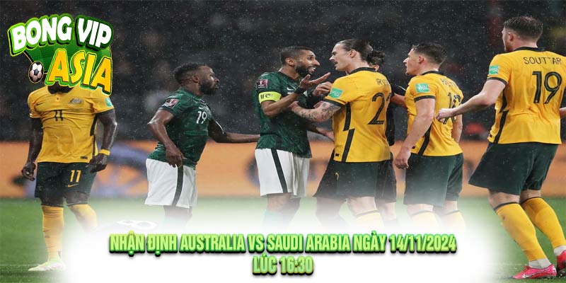 Nhận Định Australia vs Saudi Arabia Ngày 14/11/2024