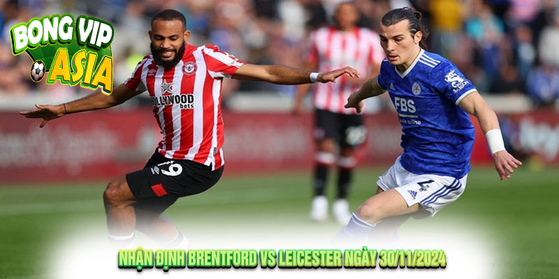 Nhận Định Brentford vs Leicester Ngày 30/11/2024