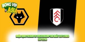 Nhận định Fulham vs Wolverhampton Ngày 23/11/2024