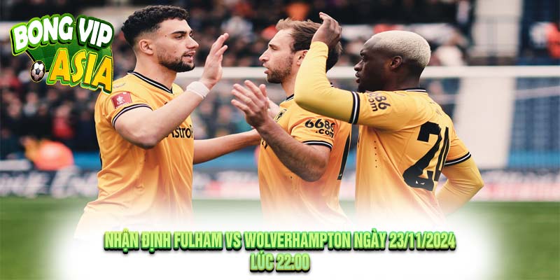 Nhận định Fulham vs Wolverhampton Ngày 23/11/2024