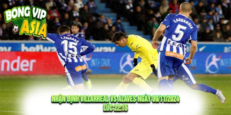 Nhận định Villarreal vs Alaves Ngày 09/11/2024