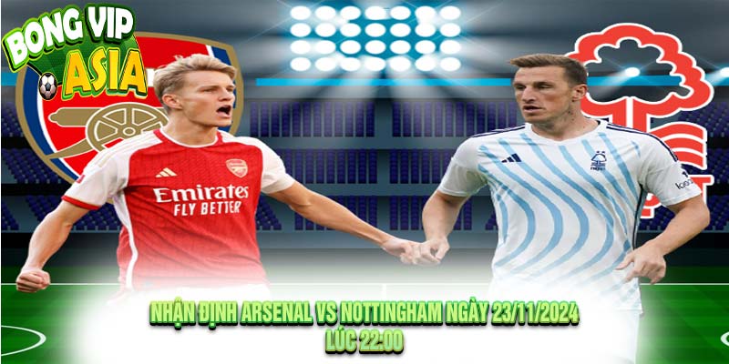 Nhận Định Arsenal vs Nottingham Ngày 23/11/2024