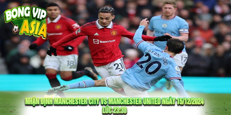 Nhận Định Manchester City vs Manchester United 15/12