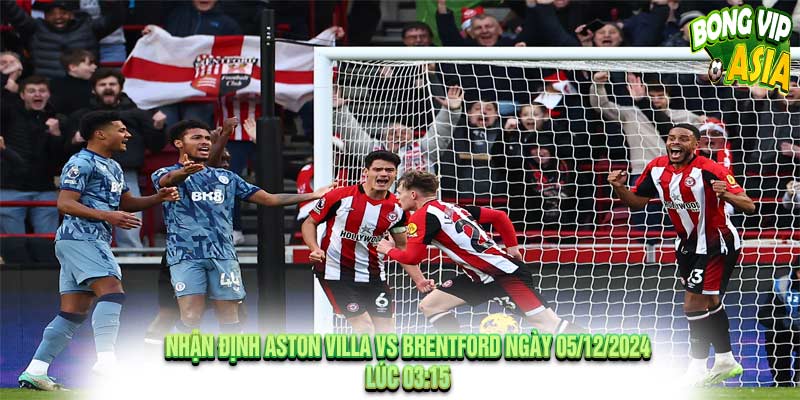 Nhận định Aston Villa vs Brentford Ngày 05/12/2024