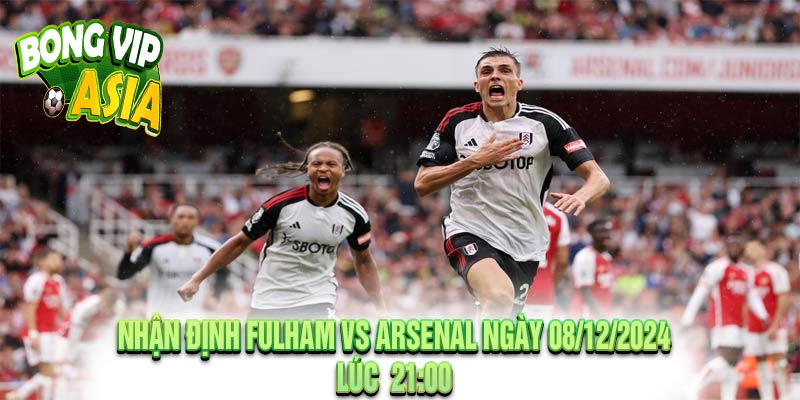 Nhận định Fulham vs Arsenal Ngày 08/12/2024