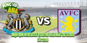 Nhận Định Newcastle vs Aston Villa Ngày 26/12/2024