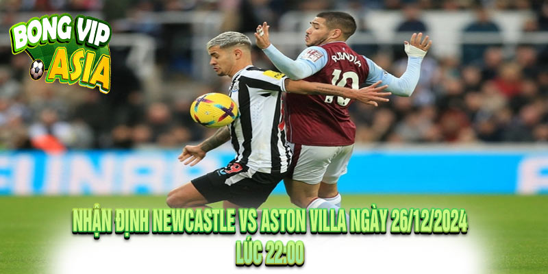 Nhận Định Newcastle vs Aston Villa Ngày 26/12/2024