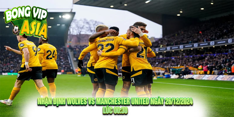 Nhận Định Wolves vs Manchester United Ngày 26/12/2024