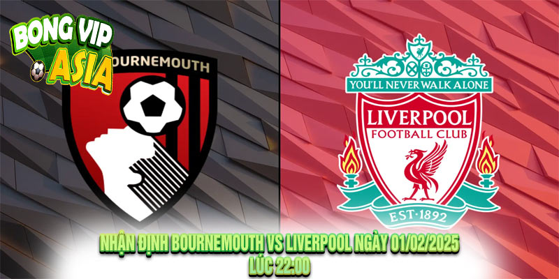 Nhận Định Bournemouth vs Liverpool Ngày 01/02/2025