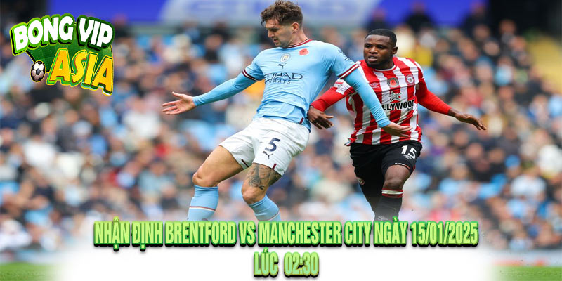 Nhận định Brentford vs Manchester City Ngày 15/01/2025