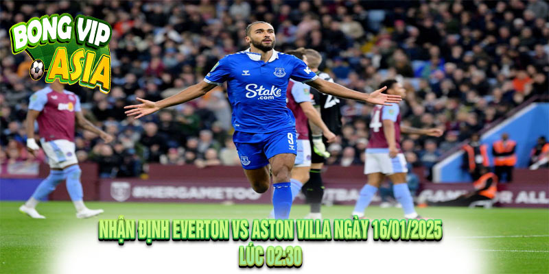 Nhận Định Everton vs Aston Villa Ngày 16/01/2025