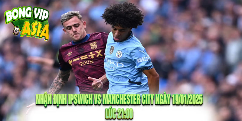 Nhận định Ipswich vs Manchester City Ngày 19/01/2025