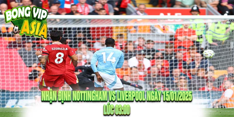 Nhận Định Nottingham vs Liverpool Ngày 15/01/2025