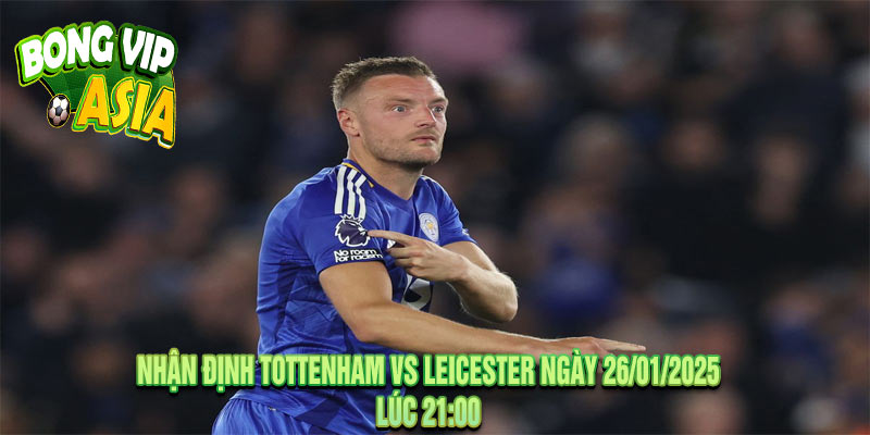 Nhận Định Tottenham vs Leicester Ngày 26/01/2025