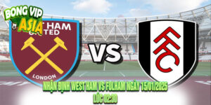 Nhận Định West Ham vs Fulham Ngày 15/01/2025