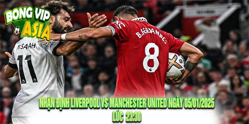 Nhận định Liverpool vs Manchester United Ngày 05/01/2025